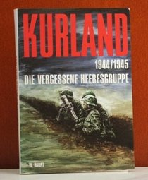 Kurland, die vergessene Heeresgruppe: 1944/1945 (German Edition)