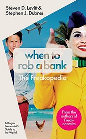 When to Rob a Bank: A Rogue Economist's Guide to the World