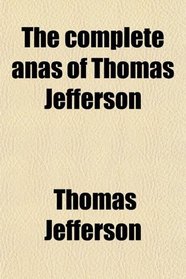 The complete anas of Thomas Jefferson