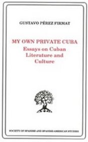 My Own Private Cuba: Essays on Cuban Literature and Culture