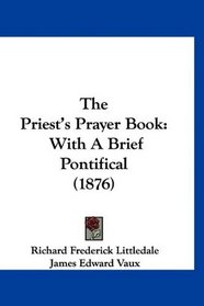 The Priest's Prayer Book: With A Brief Pontifical (1876)