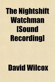 The Nightshift Watchman [Sound Recording]