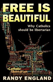 Free is Beautiful: Why Catholics should be libertarian