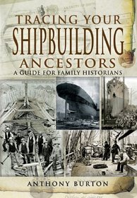 TRACING YOUR SHIPBUILDING ANCESTORS: A Guide For Family Historians