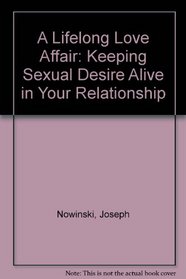 A Lifelong Love Affair: Keeping Sexual Desire Alive in Your Relationship