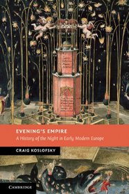 Evening's Empire: A History of the Night in Early Modern Europe (New Studies in European History)