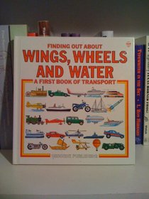 Wings, Wheels and Water (Transport Explainers: First Book of Transport)