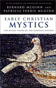 Early Christian Mystics : The Divine Vision of the Spirtual Masters