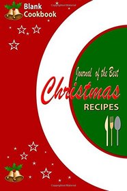 Blank Cookbook : Journal of The Best Christmas Recipes: A Handy Reference Book To Write Your Christmas Recipes In and Keep Notes (Blank Journals)