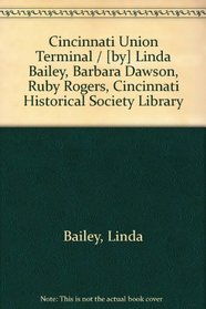 Cincinnati Union Terminal / [by] Linda Bailey, Barbara Dawson, Ruby Rogers, Cincinnati Historical Society Library
