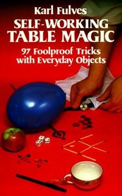Self-Working Table Magic: Ninety-Seven Foolproof Tricks With Everyday Objects