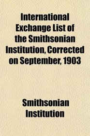 International Exchange List of the Smithsonian Institution, Corrected on September, 1903