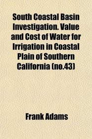 South Coastal Basin Investigation. Value and Cost of Water for Irrigation in Coastal Plain of Southern California (no.43)