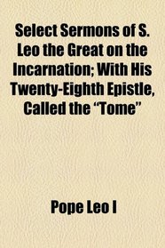 Select Sermons of S. Leo the Great on the Incarnation