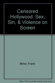 Censored Hollywood: Sex, Sin,  Violence on Screen