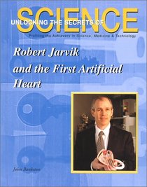 Robert Jarvik and the First Artificial Heart (Unlocking the Secrets of Science)