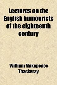 Lectures on the English humourists of the eighteenth century
