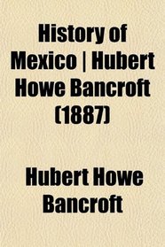 History of Mexico | Hubert Howe Bancroft (1887)