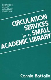Circulation Services in a Small Academic Library (The Greenwood Library Management Collection)