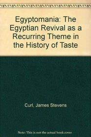 Egyptomania: The Egyptian Revival : A Recurring Theme in the History of Taste