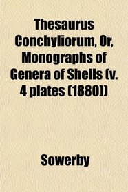 Thesaurus Conchyliorum, Or, Monographs of Genera of Shells (v. 4 plates (1880))