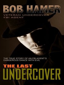 The Last Undercover: The True Story of an FBI Agent's Dangerous Dance With Evil (Thorndike Large Print Crime Scene)