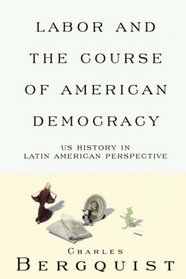 Labor and the Course of American Democracy: Us History in Latin American Perspective (The Haymarket Series)