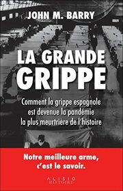 La grande grippe: Comment la grippe espagnole est devenue la pandmie la plus meurtrire de l'hi