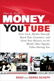 How to Make Money with YouTube: Earn Cash, Market Yourself, Reach Your Customers, and Grow Your Business on the World's Most Popular Video-Sharing Site