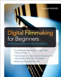 Digital Filmmaking for Beginners A Practical Guide to Video Production