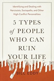 5 Types of People Who Can Ruin Your Life: Identifying and Dealing with Narcissists, Sociopaths, and Other High-Conflict  Personalities