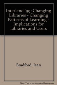 Interlend '99: Changing Libraries - Changing Patterns of Learning - Implications for Libraries and Users