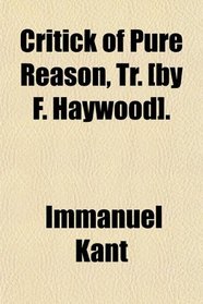Critick of Pure Reason, Tr. [by F. Haywood].