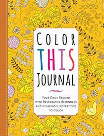 Color This Journal: Your Daily Record with Restorative Reminders and Relaxing Illustrations to Color