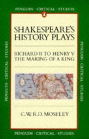 Shakespeare's History Plays: Richard II to Henry V, the Making of a King (Penguin Critical Studies)