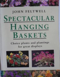 Spectacular Hanging Baskets: Choice Plants and Plantings for Great Displays