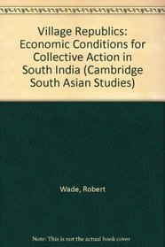 Village Republics: Economic Conditions for Collective Action in South India (Cambridge South Asian Studies)