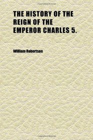 The History of the Reign of the Emperor Charles 5. (Volume 4)