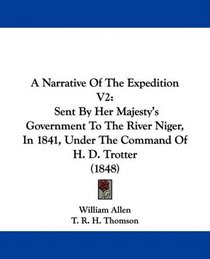 A Narrative Of The Expedition V2: Sent By Her Majesty's Government To The River Niger, In 1841, Under The Command Of H. D. Trotter (1848)