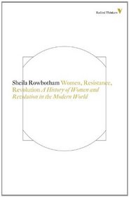 Women, Resistance, Revolution: A History Of Women And Revolution In The Modern World (Radical Thinkers)
