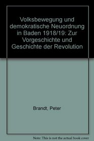 Volksbewegung und demokratische Neuordnung in Baden 1918/19: Zur Vorgeschichte und Geschichte der Revolution (German Edition)
