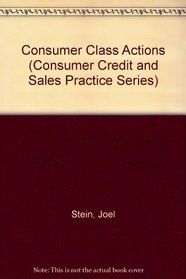 Consumer Class Actions (Consumer Credit and Sales Practice Series)