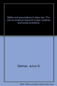 Myths and assumptions in labor law: The role of empirical research (Labor relations and social problems)