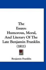 The Essays: Humorous, Moral, And Literary Of The Late Benjamin Franklin (1811)