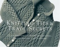 Knitting Tips & Trade Secrets : Clever Solutions for Better Hand Knitting, Machine Knitting, and Crocheting