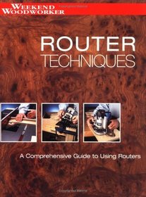 Router Techniques: An In-Depth Guide to Using Your Router (Weekend Woodworker)