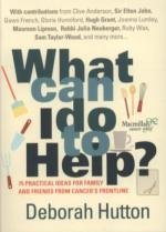 What Can I Do to Help?: 75 Practical Ideas for Family and Friends from Cancer's Frontline