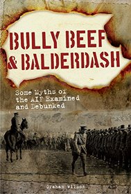 Bully Beef & Balderdash - Some Myths of the AIF Examined and Debunked