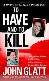 To Have and To Kill: Nurse Melanie McGuire, an Illicit Affair, and the Gruesome Murder of Her Husband
