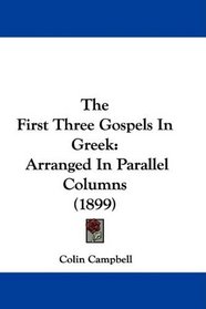 The First Three Gospels In Greek: Arranged In Parallel Columns (1899)